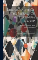 Bibliography Of The Metals Of The Platinum Group: Platinum, Palladium, Iridium, Rhodium, Osmium, Ruthenium, 1748-1917, Issues 694-695 1020215011 Book Cover