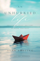 An Unhurried Life: Following Jesus' Rhythms of Work and Rest 1514011565 Book Cover