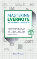 Mastering Evernote as the Brain Extension: A Guide to the Most Effective Tips and Tricks for Powerful Note Taking and Idea Organization for Your Study, Business, and Life B088BH5J44 Book Cover