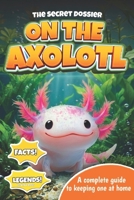 The Secret Dossier on the Axolotl: All the Most Interesting Facts, Legends, and Tips in One Book. For Kids and Adults. Discover What Others Don’t Know B0GVZCNVX5 Book Cover