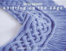 Knitting on the Edge: Ribs, Ruffles, Lace, Fringes, Floral, Points & Picots: The Essential Collection of 350 Decorative Borders