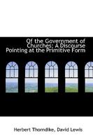 Of the Government of Churches: A Discourse Pointing at the Primitive Form 1022093169 Book Cover
