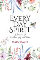 Every Day Spirit: A Daybook of Wisdom, Joy and Peace 0999504606 Book Cover