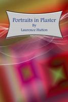 Portraits in Plaster, From the Collection of Laurence Hutton 1248831756 Book Cover