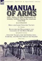 Manual of Arms: Drill, Tactics, & Rifle Maintenance for Infantry Soldiers During the American Civil War-Rifle and Light Infantry Tactics by W J Hardee, Rules for the Management and Cleaning of the Rif 1782825800 Book Cover