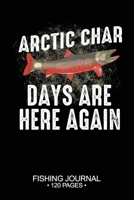 Arctic Char Days Are Here Again Fishing Journal 120 Pages: 6"x 9'' Time Management Notebook Arctic Char Fish-ing Freshwater Game Fly Composition Notes Day Planner Notepad Log-Book Paper Sheets School 1678768138 Book Cover