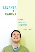 Levanta Tu Cabeza: Gozo Cara a la Verguenza 1449754570 Book Cover