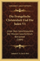 Die Evangelische Christenheit Und Die Juden V1: Unter Dem Gesichtspunkte Der Mission Geschichtlich Betrachtet (1884) 1168471915 Book Cover