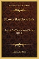 Flowers That Never Fade: Culled For Their Young Friends 1120621348 Book Cover