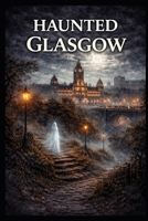Haunted Glasgow (Haunted Earth) B0GVJ97NBM Book Cover