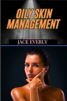 OILY SKIN MANAGEMENT: Expert Tips For Controlling Shine, Reducing Breakouts, And Achieving Balanced, Clear Glow B0DSZYQMK8 Book Cover