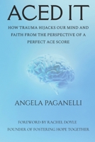 ACED IT: How Trauma Hijacks our Mind and Faith From the Perspective of a Perfect ACES Score B0DT4W8Y24 Book Cover
