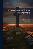 Le chrétien a l'école du calvaire Volume 1 1172635668 Book Cover