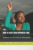 How to Seize Your Appointed Time: Maximising the Four Types of Opportunities 1797876155 Book Cover