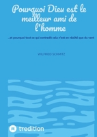 Pourquoi Dieu est le meilleur ami de l'homme: ...et pourquoi tout ce qui contredit cela n'est en réalité que du vent 3384711890 Book Cover