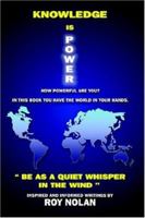 Knowledge is Power: Be as a Quiet Whisper in the Wind 1418484512 Book Cover