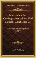 Materialien Zur Oettingischen, Altern Und Neuern, Geschichte V3: Eine Periodische Schrift (1773) 1166056082 Book Cover