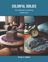 Colorful Doilies: The Ultimate Crocheting Guide Book B0CRQ2V748 Book Cover