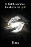 to feel the darkness but choose the light 1088130917 Book Cover