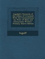 Ingulph's Chronicle of the Abbey of Croyland With the Continuations by Peter of Blois and Anonymous Writers 1016155395 Book Cover