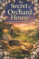 The Secret Of The Orchard House: A Cotswold Garden Mystery (The Cotswold Garden Mysteries) B0GSVWXTKP Book Cover