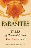 Parasites: Tales of Humanity's Most Unwelcome Guests 0520259386 Book Cover