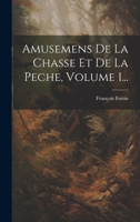 Amusemens De La Chasse Et De La Peche, Volume 1... 102260130X Book Cover