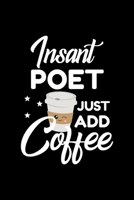 Insant Poet Just Add Coffee: Funny Notebook for Poet Funny Christmas Gift Idea for Poet Poet Journal 100 pages 6x9 inches 1704233828 Book Cover