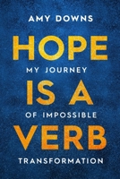 Hope Is a Verb: My Journey of Impossible Transformation 1734645407 Book Cover