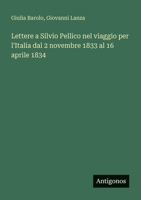 Lettere a Silvio Pellico nel viaggio per l'Italia dal 2 novembre 1833 al 16 aprile 1834 3563952590 Book Cover