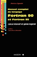 Manuel complet du langage Fortran 90 et Fortran 95 - Calcul intensif et génie logiciel: Calcul intensif et génie logiciel (French Edition) 2225852294 Book Cover