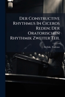 Der Constructive Rhythmus In Ciceros Reden; Der Oratorischen Rhythmik Zweiter Teil 1246046644 Book Cover