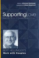 Supporting Love: How Love Works in Couple Relationships: Bert Hellinger's Work with Couples 1891944495 Book Cover