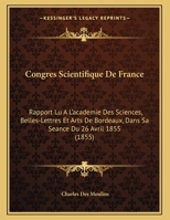 Congres Scientifique De France: Rapport Lu A L'academie Des Sciences, Belles-Lettres Et Arts De Bordeaux, Dans Sa Seance Du 26 Avril 1855 1168285399 Book Cover