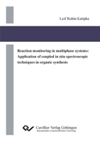 Reaction monitoring in multiphase systems: Application of coupled in situ spectroscopic techniques in organic synthesis 3954040298 Book Cover