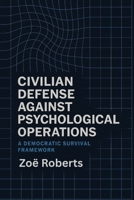Civilian Defense Against Psychological Operations: A Democratic Survival Framework B0GKVPNWYG Book Cover