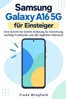 Samsung Galaxy A16 5G für Einsteiger: Eine Schritt-für-Schritt-Anleitung für Einrichtung, wichtige Funktionen und den täglichen Gebrauch (German Edition) B0HHYX2KMS Book Cover