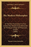 The Modern Philosopher: Or, Terrible Tractoration! in Four Cantos, Most Respectfully Addressed C7310 0548634459 Book Cover