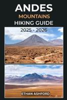 ANDES MOUNTAINS HIKING GUIDE 2025 – 2026: The Ultimate Guide to Exploring South America’s Legendary Peaks (The Explorer’s Footpath Series) B0G2H7BL4C Book Cover