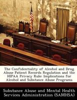 The Confidentiality of Alcohol and Drug Abuse Patient Records Regulation and the HIPAA Privacy Rule: Implications for Alcohol and Substance Abuse Programs 1288237146 Book Cover