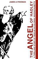 The Angel of Hadley: A Thrilling Story of Rescue in Colonial Massachusetts, with Sources, Illustrations and Bibliography 193505225X Book Cover