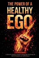 The Power of a Healthy Ego: A Survival Guide to Using a Strong Ego Positively for Self-Affirmation and Self-Esteem 1806475456 Book Cover