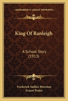 King of Ranleigh: A School Story 1490971467 Book Cover