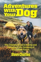 Adventures With Your Dog: The Ultimate Guide to Hiking and Camping in the Company of Man’s Best Friend B0H236T1FS Book Cover