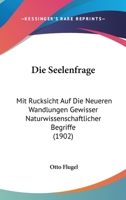 Die Seelenfrage: Mit Rucksicht Auf Die Neueren Wandlungen Gewisser Naturwissenschaftlicher Begriffe (1902) 1166730751 Book Cover