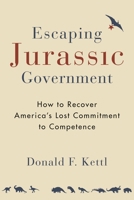 Escaping Jurassic Government: How to Recover America’s Lost Commitment to Competence 0815728018 Book Cover
