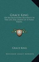 Grace King: Or, Recollections of Events in the Life and Death of a Pious Youth: With Extracts from Her Diary. Published for the Benefit of Youth 1104173492 Book Cover