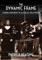 The Dynamic Frame: Camera Movement in Classical Hollywood 0231190514 Book Cover