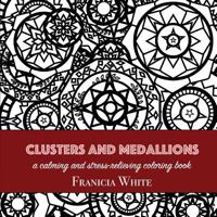 Clusters and Medallions: A Calming and Stress-Relieving Coloring Book 1943449201 Book Cover