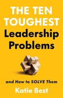 The Ten Toughest Leadership Problems: And How to Solve Them 1541704649 Book Cover